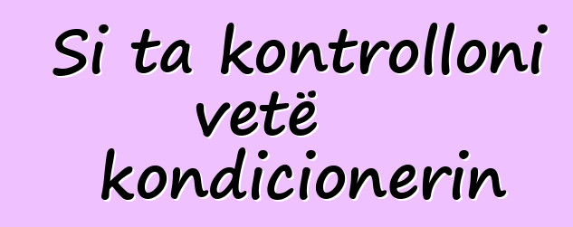 Si ta kontrolloni vetë kondicionerin
