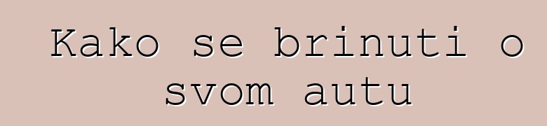 Kako se brinuti o svom autu