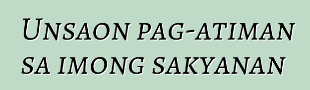Unsaon pag-atiman sa imong sakyanan