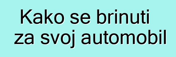 Kako se brinuti za svoj automobil