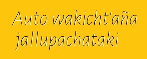 Auto wakicht’aña jallupachataki