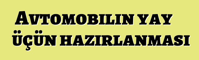 Avtomobilin yay üçün hazırlanması