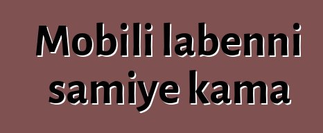 Mobili labɛnni samiyɛ kama