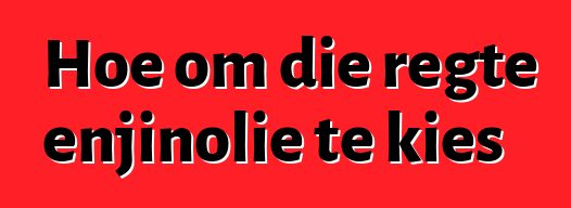 Hoe om die regte enjinolie te kies