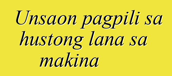 Unsaon pagpili sa hustong lana sa makina