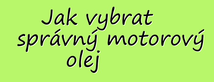 Jak vybrat správný motorový olej
