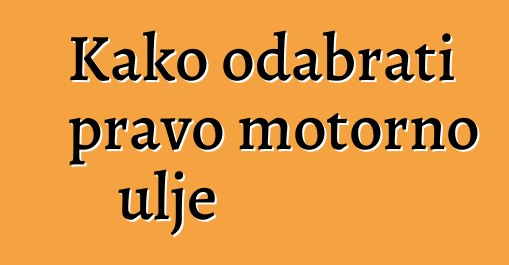Kako odabrati pravo motorno ulje