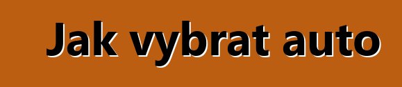Jak vybrat auto