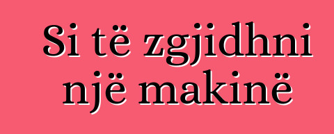 Si të zgjidhni një makinë