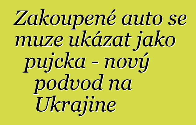 Zakoupené auto se může ukázat jako půjčka – nový podvod na Ukrajině