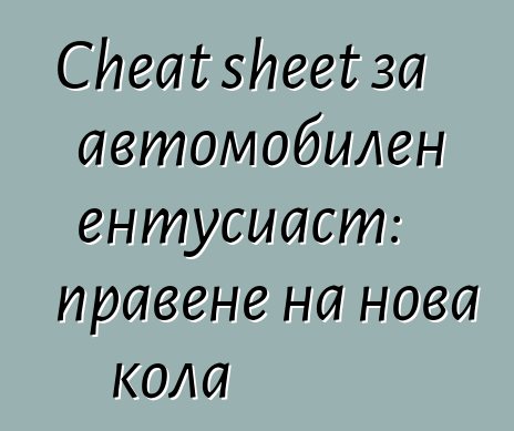 Cheat sheet за автомобилен ентусиаст: правене на нова кола
