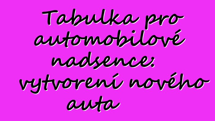 Tabulka pro automobilové nadšence: vytvoření nového auta