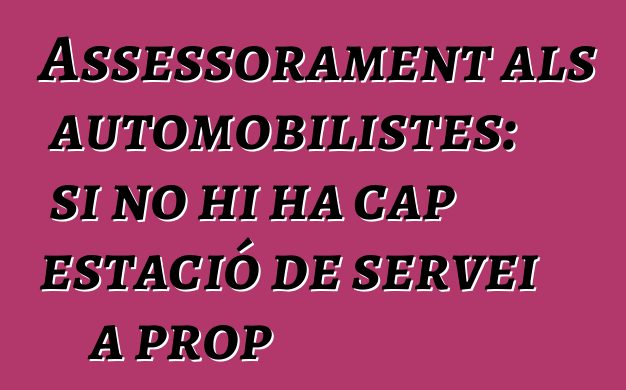 Assessorament als automobilistes: si no hi ha cap estació de servei a prop