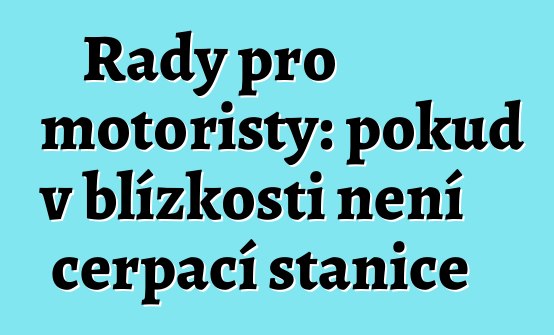 Rady pro motoristy: pokud v blízkosti není čerpací stanice