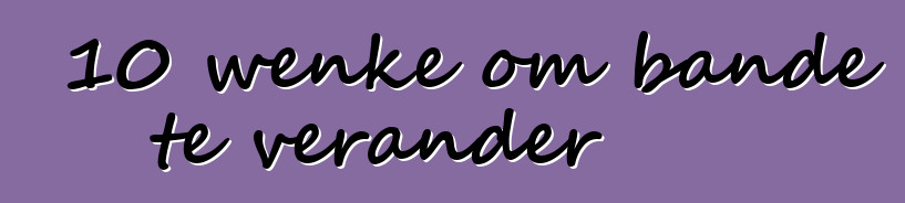 10 wenke om bande te verander