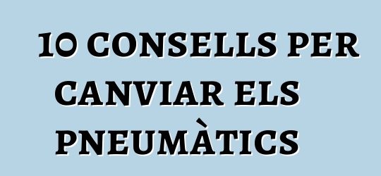 10 consells per canviar els pneumàtics