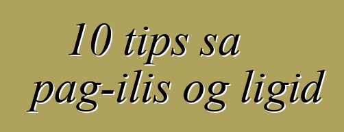 10 tips sa pag-ilis og ligid