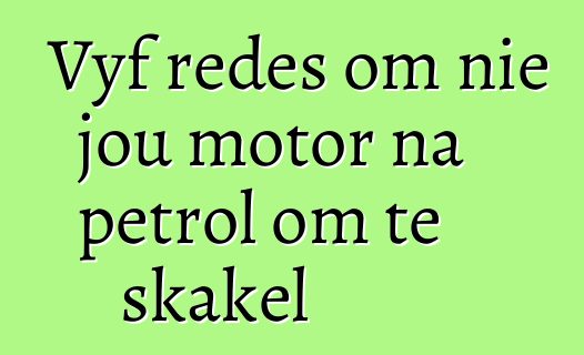 Vyf redes om nie jou motor na petrol om te skakel