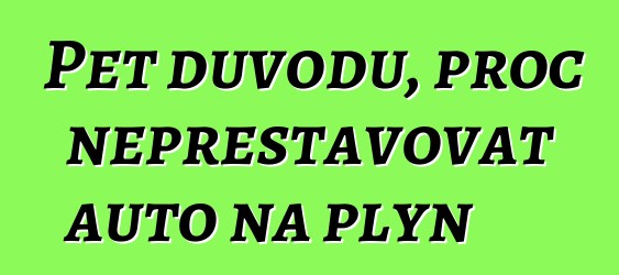 Pět důvodů, proč nepřestavovat auto na plyn