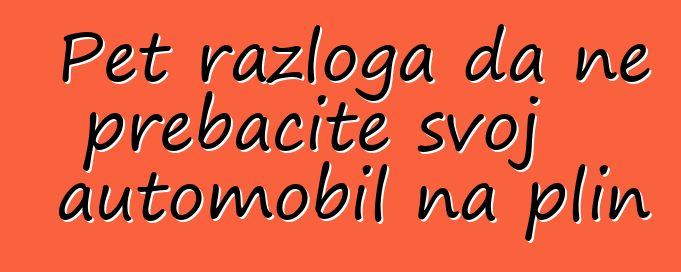Pet razloga da ne prebacite svoj automobil na plin