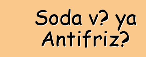 Soda və ya Antifriz?