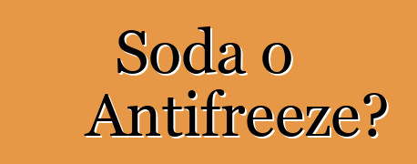 Soda o Antifreeze?