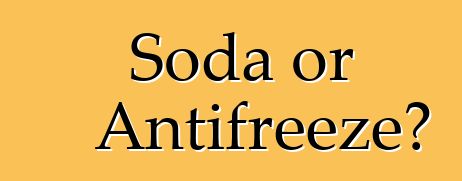 Soda or Antifreeze?