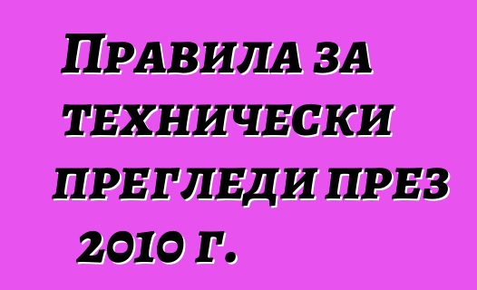 Правила за технически прегледи през 2010 г.