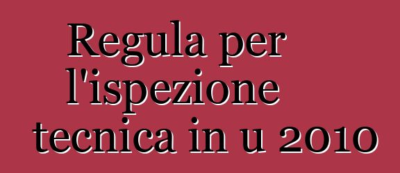 Regula per l'ispezione tecnica in u 2010