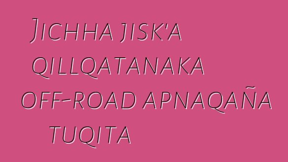 Jichha jisk’a qillqatanaka off-road apnaqaña tuqita