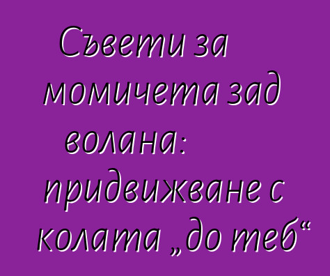 Съвети за момичета зад волана: придвижване с колата „до теб“