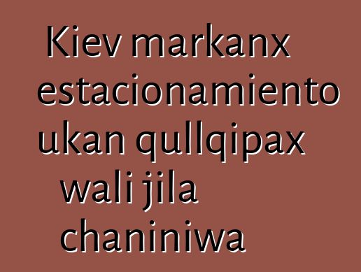 Kiev markanx estacionamiento ukan qullqipax wali jila chaniniwa