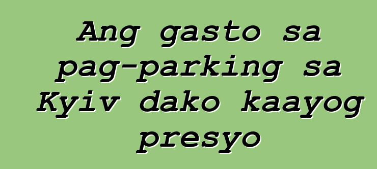Ang gasto sa pag-parking sa Kyiv dako kaayog presyo