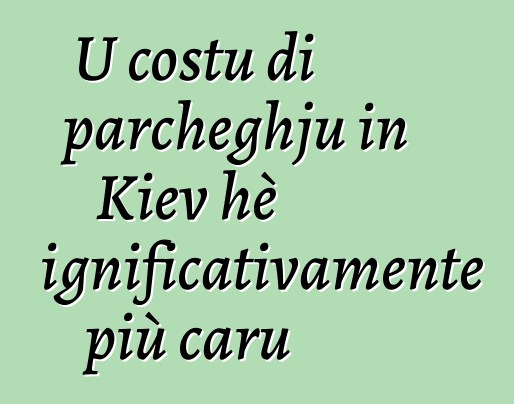 U costu di parcheghju in Kiev hè significativamente più caru