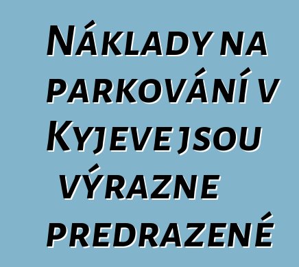 Náklady na parkování v Kyjevě jsou výrazně předražené