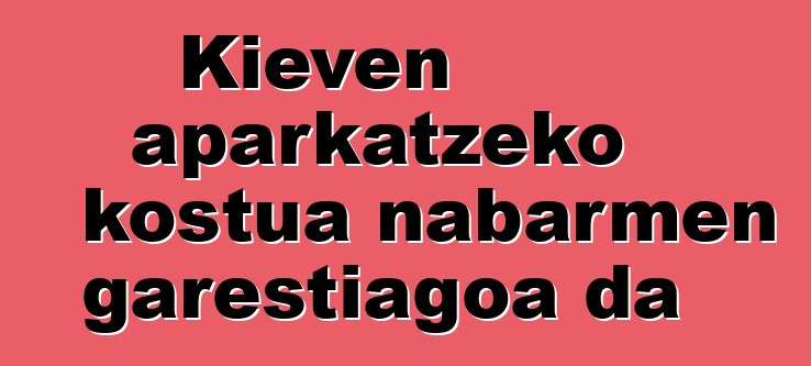 Kieven aparkatzeko kostua nabarmen garestiagoa da