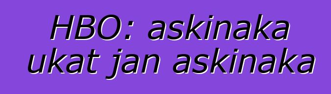 HBO: askinaka ukat jan askinaka