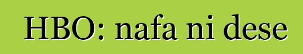 HBO: nafa ni dɛsɛ
