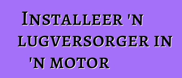 Installeer 'n lugversorger in 'n motor