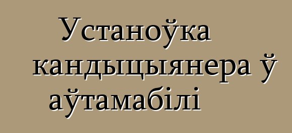 Устаноўка кандыцыянера ў аўтамабілі
