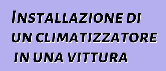 Installazione di un climatizzatore in una vittura