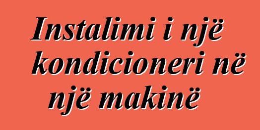 Instalimi i një kondicioneri në një makinë