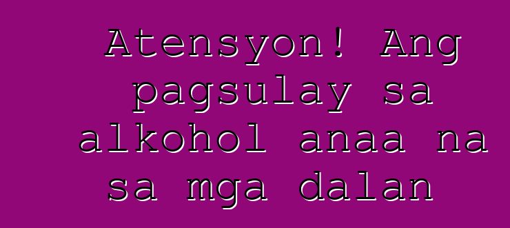 Atensyon! Ang pagsulay sa alkohol anaa na sa mga dalan