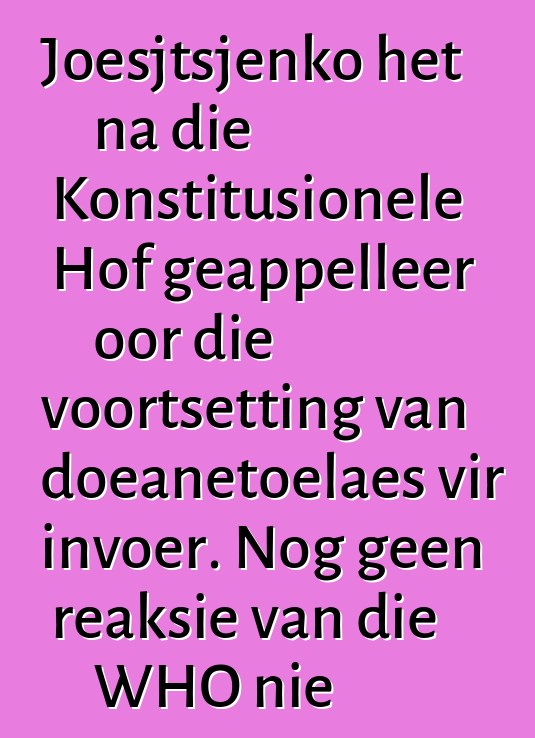 Joesjtsjenko het na die Konstitusionele Hof geappelleer oor die voortsetting van doeanetoelaes vir invoer. Nog geen reaksie van die WHO nie