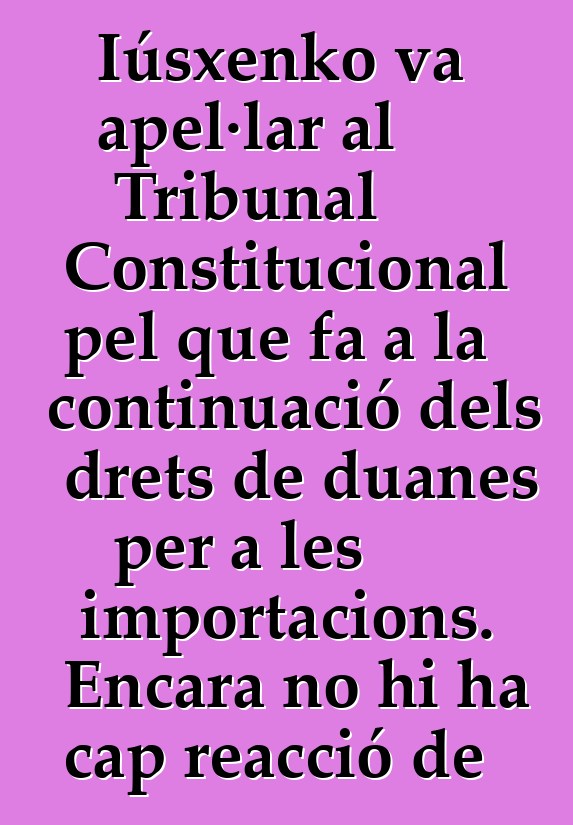 Iúsxenko va apel·lar al Tribunal Constitucional pel que fa a la continuació dels drets de duanes per a les importacions. Encara no hi ha cap reacció de l'OMC