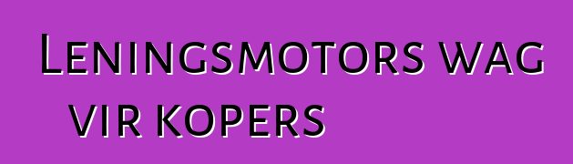 Leningsmotors wag vir kopers