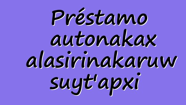 Préstamo autonakax alasirinakaruw suyt’apxi
