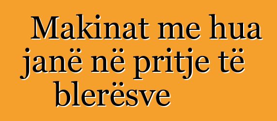 Makinat me hua janë në pritje të blerësve