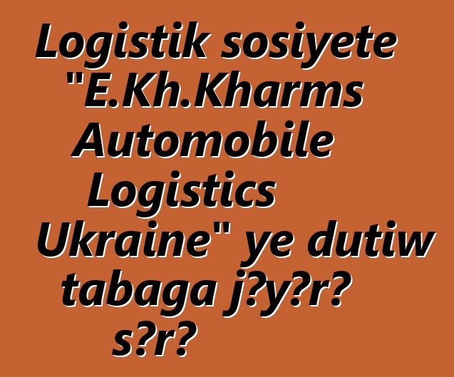 Logistik sosiyete "E.Kh.Kharms Automobile Logistics Ukraine" ye dutiw tabaga jɔyɔrɔ sɔrɔ
