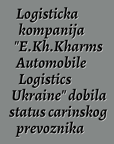 Logistička kompanija "E.Kh.Kharms Automobile Logistics Ukraine" dobila status carinskog prevoznika